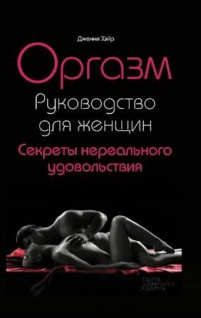 Хэйр Дж. - Оргазм. Руководство для женщин. Секреты нереального удовольствия (2014)