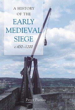 A History of the Early Medieval Siege c.450-1200