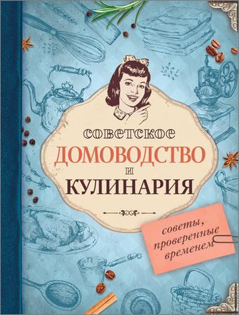 Советское домоводство и кулинария. Советы, проверенные временем